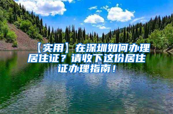 【实用】在深圳如何办理居住证？请收下这份居住证办理指南！