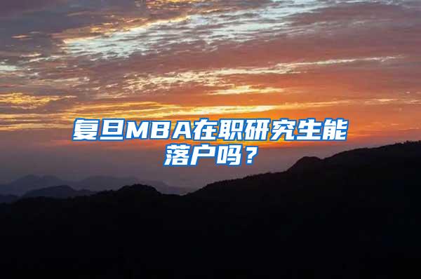 复旦MBA在职研究生能落户吗？