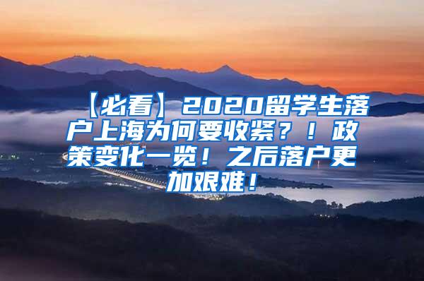 【必看】2020留学生落户上海为何要收紧？！政策变化一览！之后落户更加艰难！