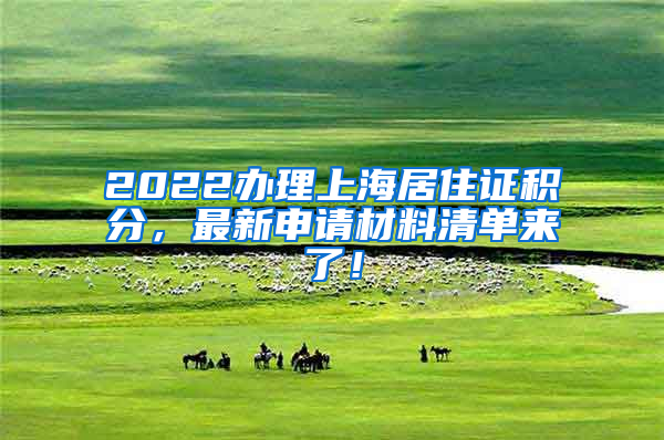 2022办理上海居住证积分，最新申请材料清单来了！