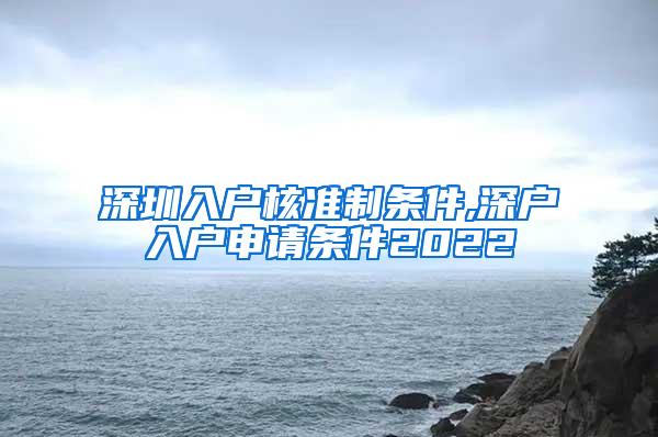 深圳入户核准制条件,深户入户申请条件2022