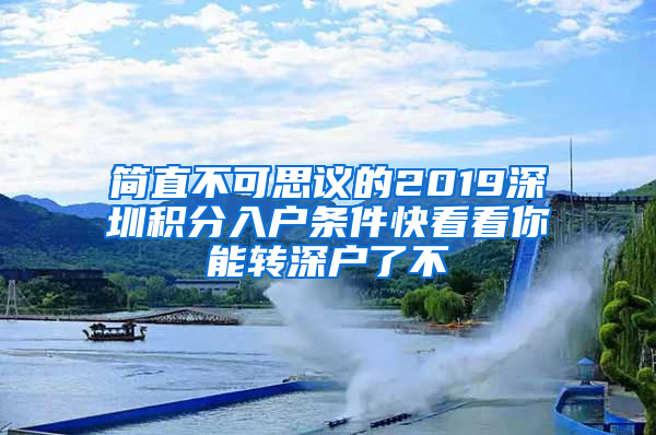 简直不可思议的2019深圳积分入户条件快看看你能转深户了不