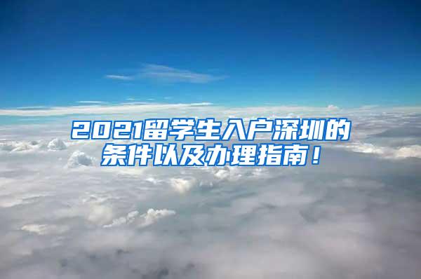 2021留学生入户深圳的条件以及办理指南！