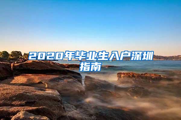 2020年毕业生入户深圳指南