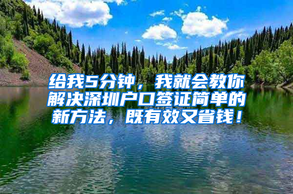 给我5分钟，我就会教你解决深圳户口签证简单的新方法，既有效又省钱！