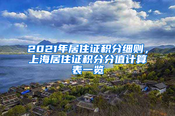 2021年居住证积分细则，上海居住证积分分值计算表一览