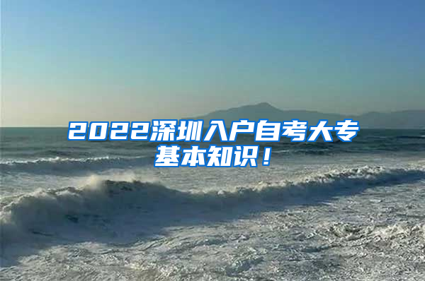 2022深圳入户自考大专基本知识！