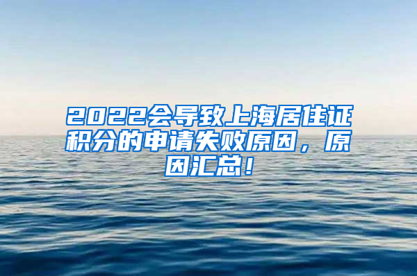 2022会导致上海居住证积分的申请失败原因，原因汇总！