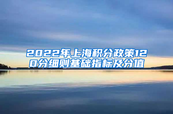 2022年上海积分政策120分细则基础指标及分值