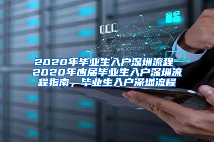 2020年毕业生入户深圳流程 2020年应届毕业生入户深圳流程指南，毕业生入户深圳流程