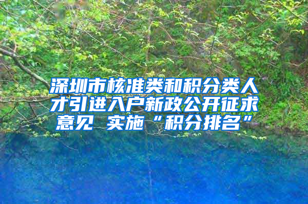 深圳市核准类和积分类人才引进入户新政公开征求意见 实施“积分排名”