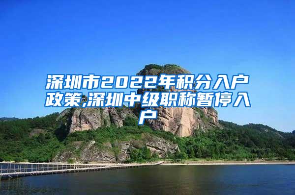 深圳市2022年积分入户政策,深圳中级职称暂停入户