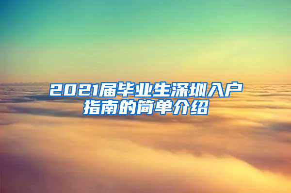 2021届毕业生深圳入户指南的简单介绍