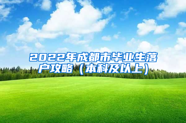 2022年成都市毕业生落户攻略（本科及以上）