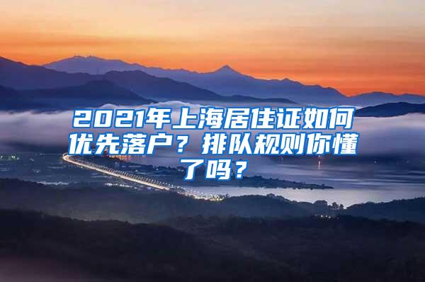 2021年上海居住证如何优先落户？排队规则你懂了吗？