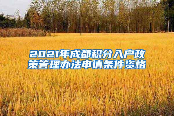 2021年成都积分入户政策管理办法申请条件资格