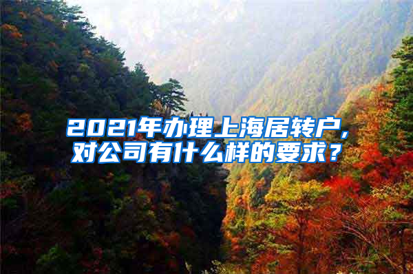 2021年办理上海居转户,对公司有什么样的要求？