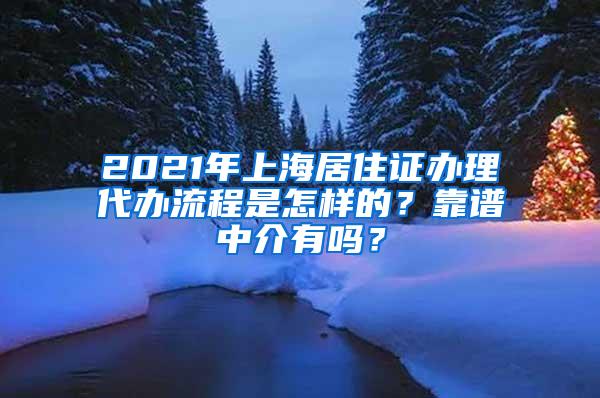 2021年上海居住证办理代办流程是怎样的？靠谱中介有吗？