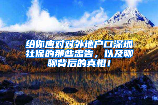 给你应对对外地户口深圳社保的那些忠告，以及聊聊背后的真相！