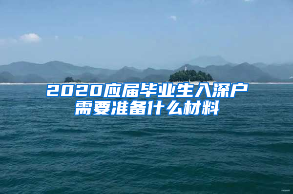 2020应届毕业生入深户需要准备什么材料