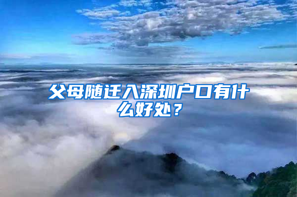 父母随迁入深圳户口有什么好处？