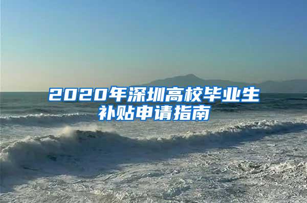 2020年深圳高校毕业生补贴申请指南