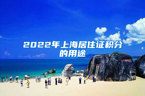 2022年上海居住证积分的用途