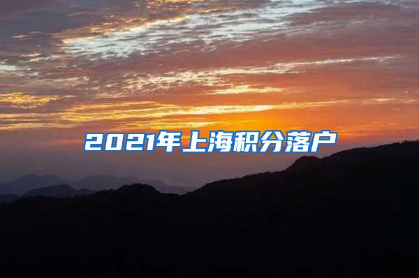 2021年上海积分落户