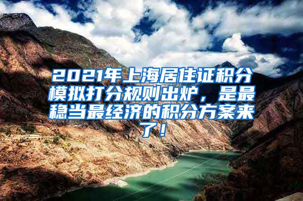 2021年上海居住证积分模拟打分规则出炉，是最稳当最经济的积分方案来了！