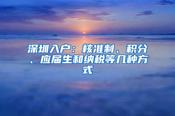 深圳入户：核准制、积分、应届生和纳税等几种方式