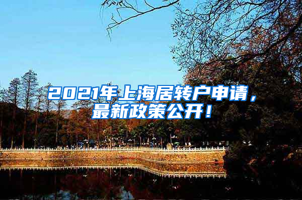 2021年上海居转户申请，最新政策公开！