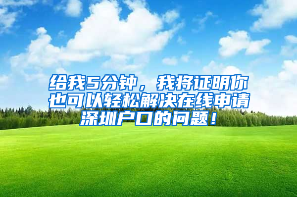 给我5分钟，我将证明你也可以轻松解决在线申请深圳户口的问题！