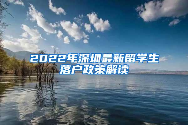 2022年深圳最新留学生落户政策解读