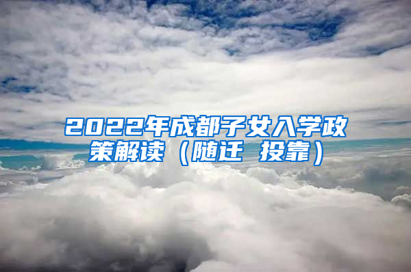 2022年成都子女入学政策解读（随迁 投靠）