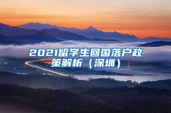 2021留学生回国落户政策解析（深圳）