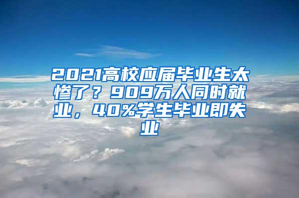 2021高校应届毕业生太惨了？909万人同时就业，40%学生毕业即失业