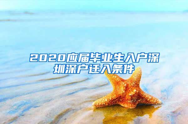 2020应届毕业生入户深圳深户迁入条件