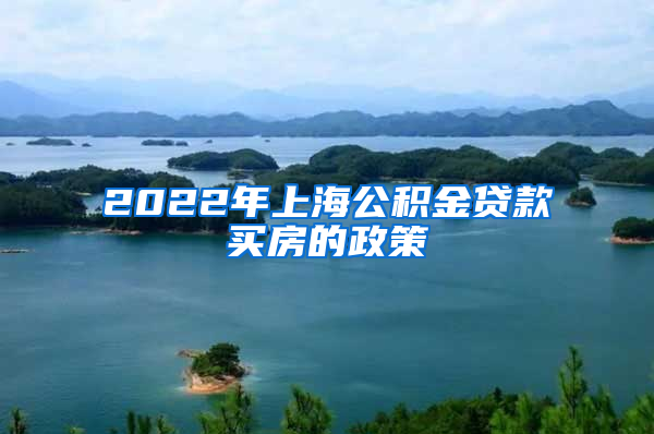 2022年上海公积金贷款买房的政策