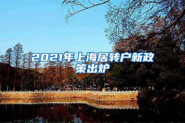 2021年上海居转户新政策出炉