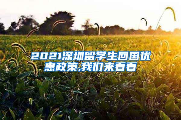 2021深圳留学生回国优惠政策,我们来看看