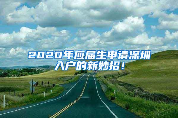 2020年应届生申请深圳入户的新妙招！