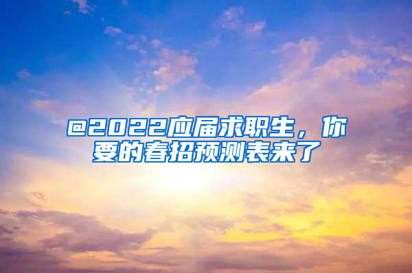 @2022应届求职生，你要的春招预测表来了