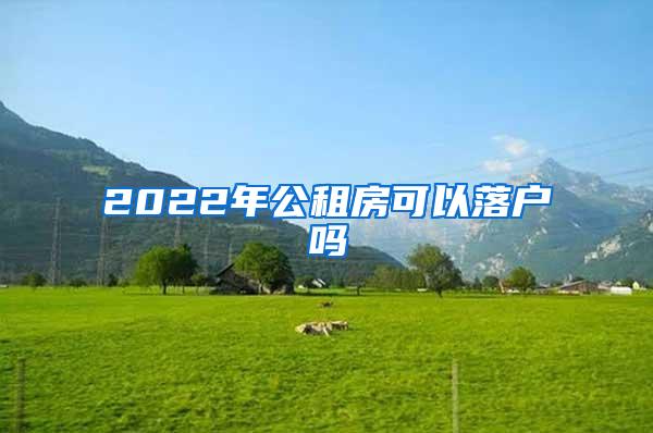 2022年公租房可以落户吗