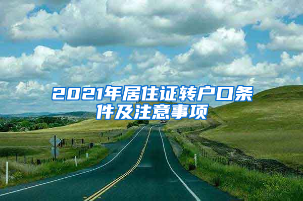 2021年居住证转户口条件及注意事项