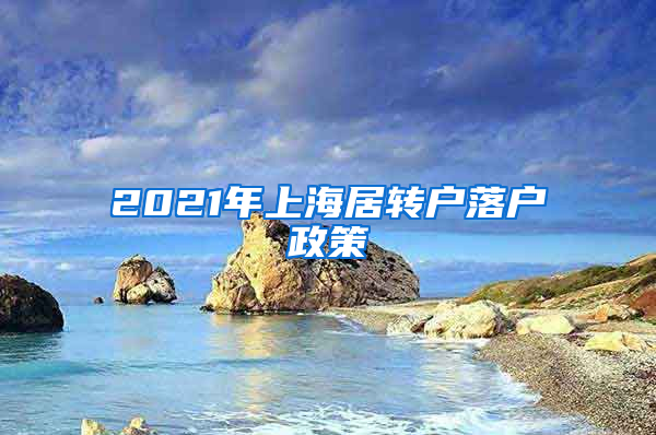 2021年上海居转户落户政策