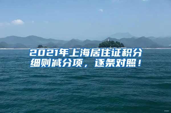 2021年上海居住证积分细则减分项，逐条对照！