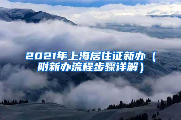 2021年上海居住证新办（附新办流程步骤详解）