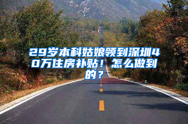 29岁本科姑娘领到深圳40万住房补贴！怎么做到的？