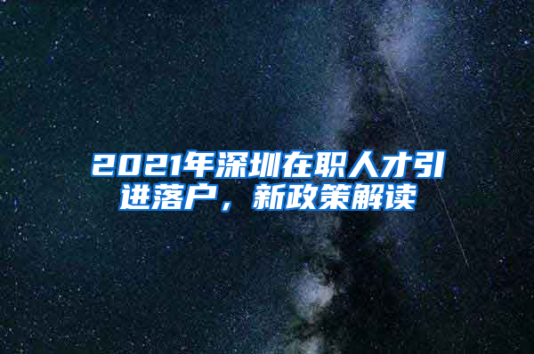 2021年深圳在职人才引进落户，新政策解读