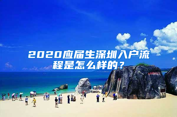 2020应届生深圳入户流程是怎么样的？